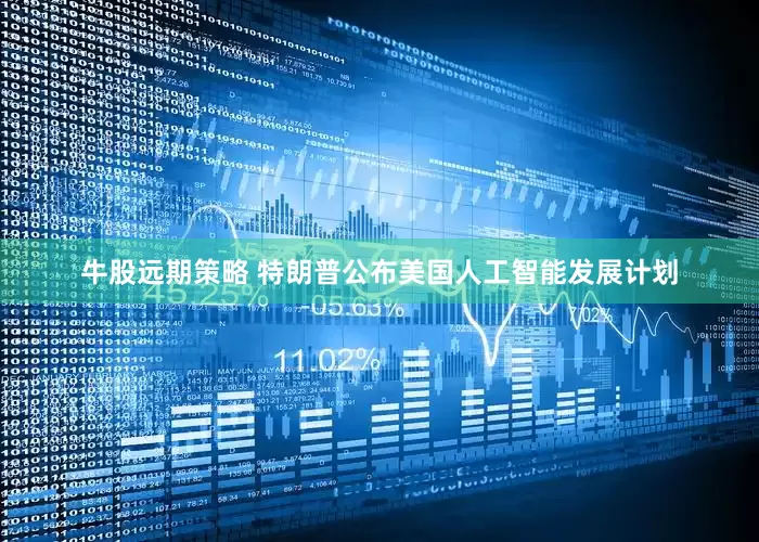 牛股远期策略 特朗普公布美国人工智能发展计划