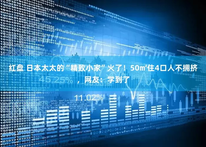 红盘 日本太太的“精致小家”火了！50㎡住4口人不拥挤，网友：学到了