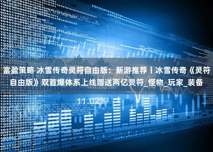 富盈策略 冰雪传奇灵符自由版：新游推荐丨冰雪传奇《灵符自由版》双首爆体系上线赠送两亿灵符_怪物_玩家_装备