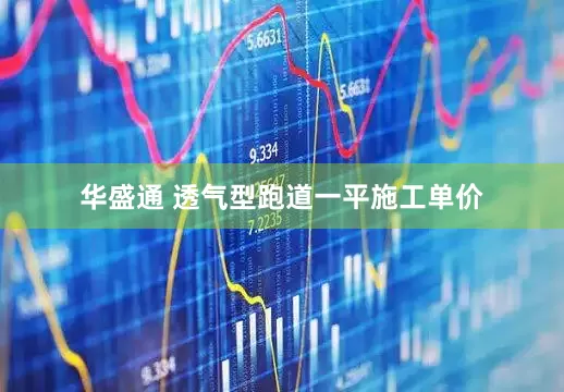 华盛通 透气型跑道一平施工单价